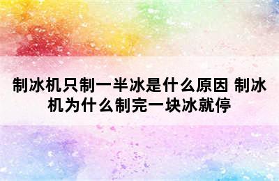 制冰机只制一半冰是什么原因 制冰机为什么制完一块冰就停